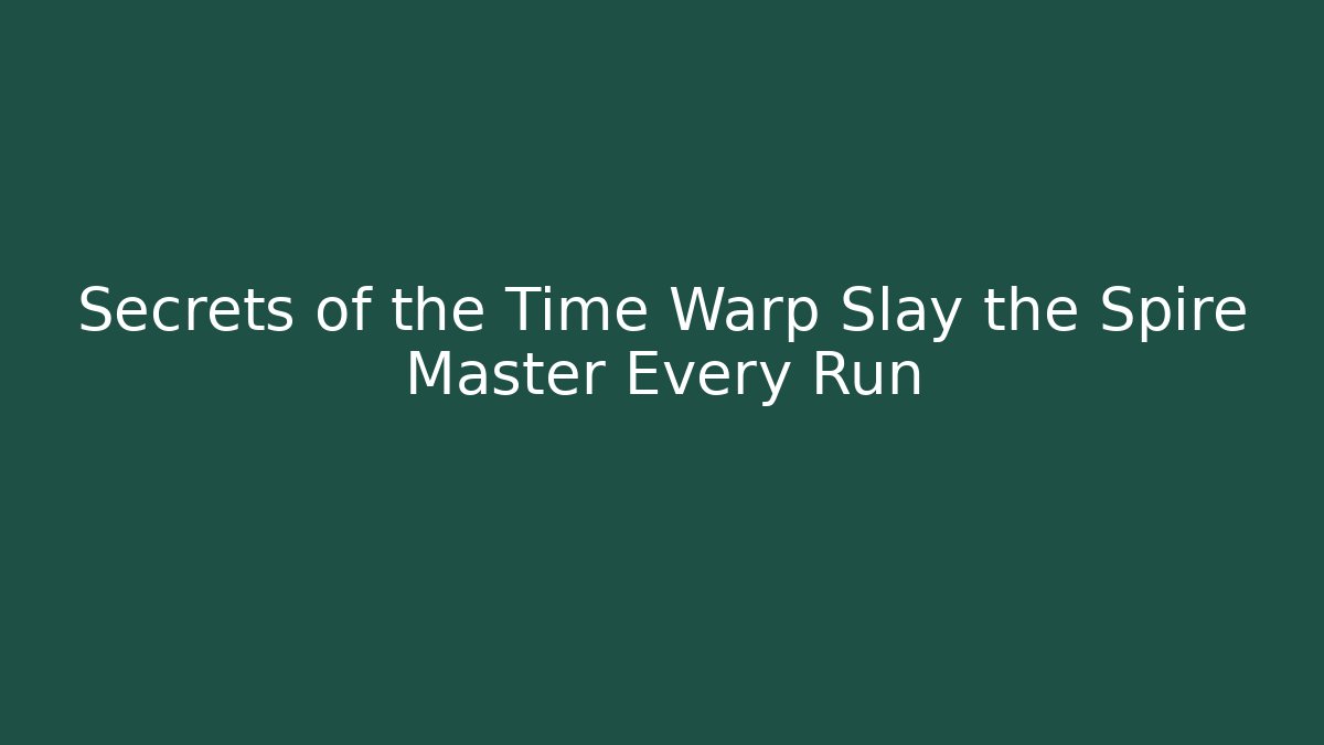 Secrets of the Time Warp Slay the Spire Master Every Run