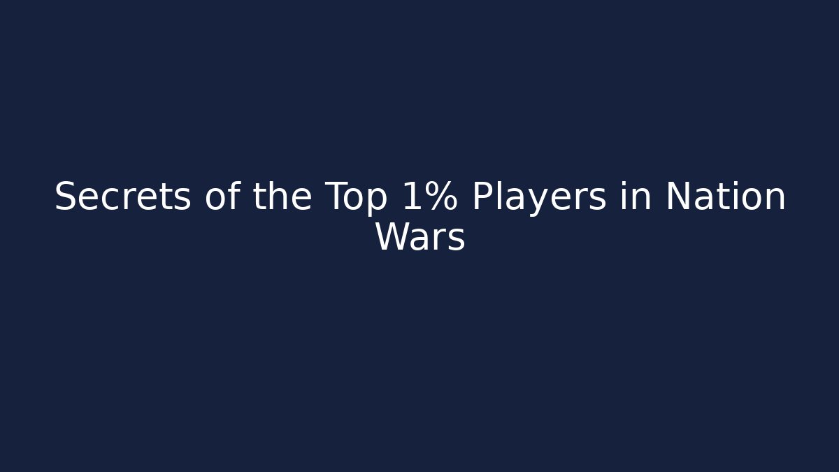 Secrets of the Top 1% Players in Nation Wars