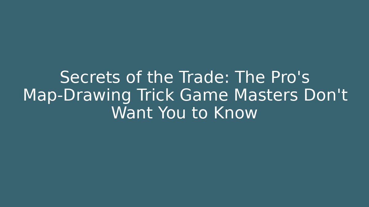 Secrets of the Trade: The Pro’s Map-Drawing Trick Game Masters Don’t Want You to Know