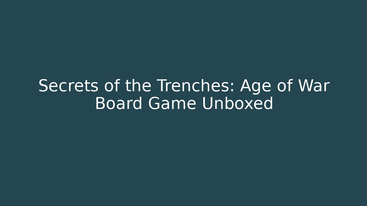 Secrets of the Trenches: Age of War Board Game Unboxed
