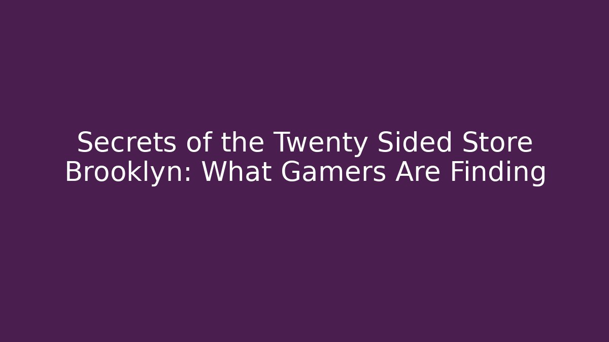Secrets of the Twenty Sided Store Brooklyn: What Gamers Are Finding