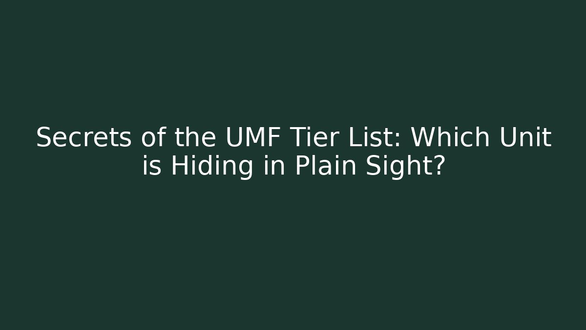 Secrets of the UMF Tier List: Which Unit is Hiding in Plain Sight?