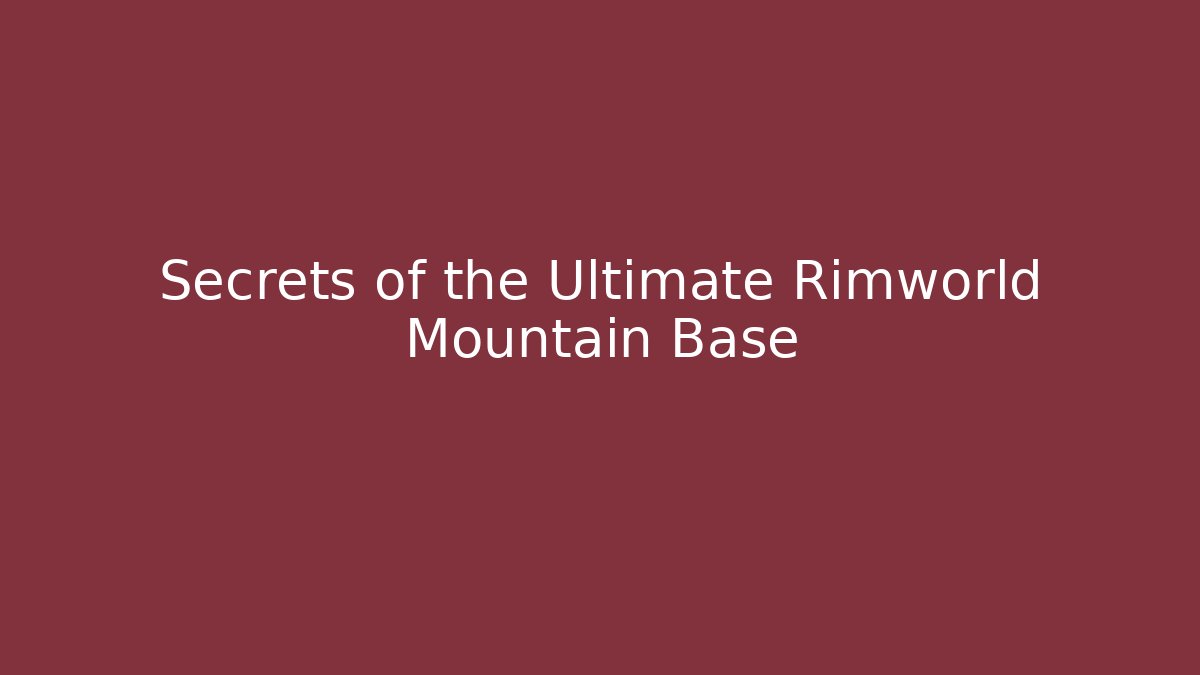 Secrets of the Ultimate Rimworld Mountain Base
