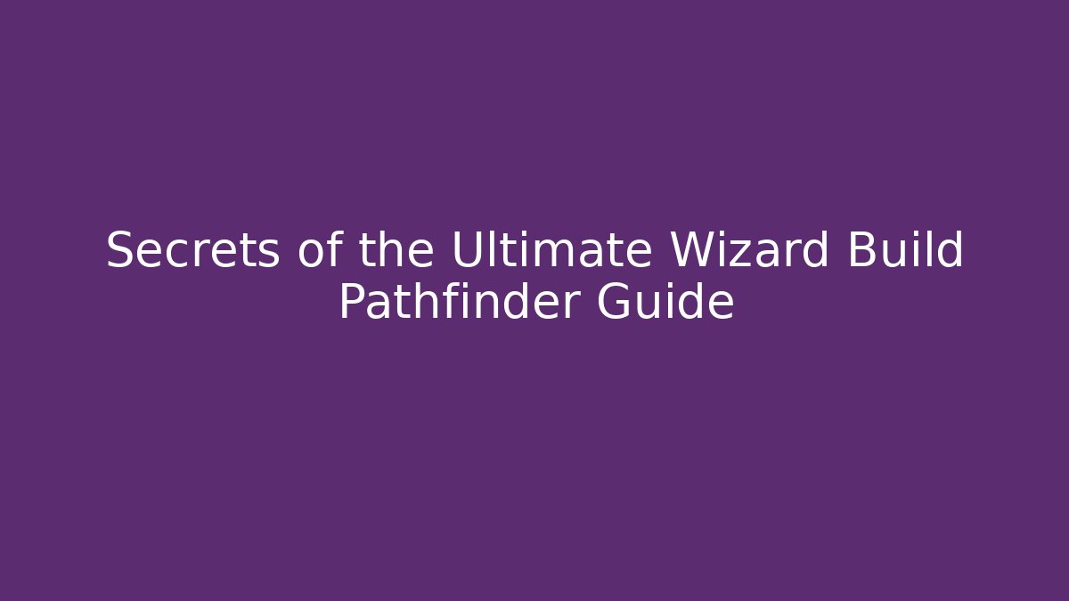 Secrets of the Ultimate Wizard Build Pathfinder Guide