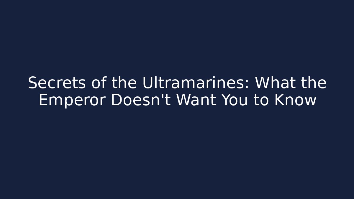 Secrets of the Ultramarines: What the Emperor Doesn't Want You to Know