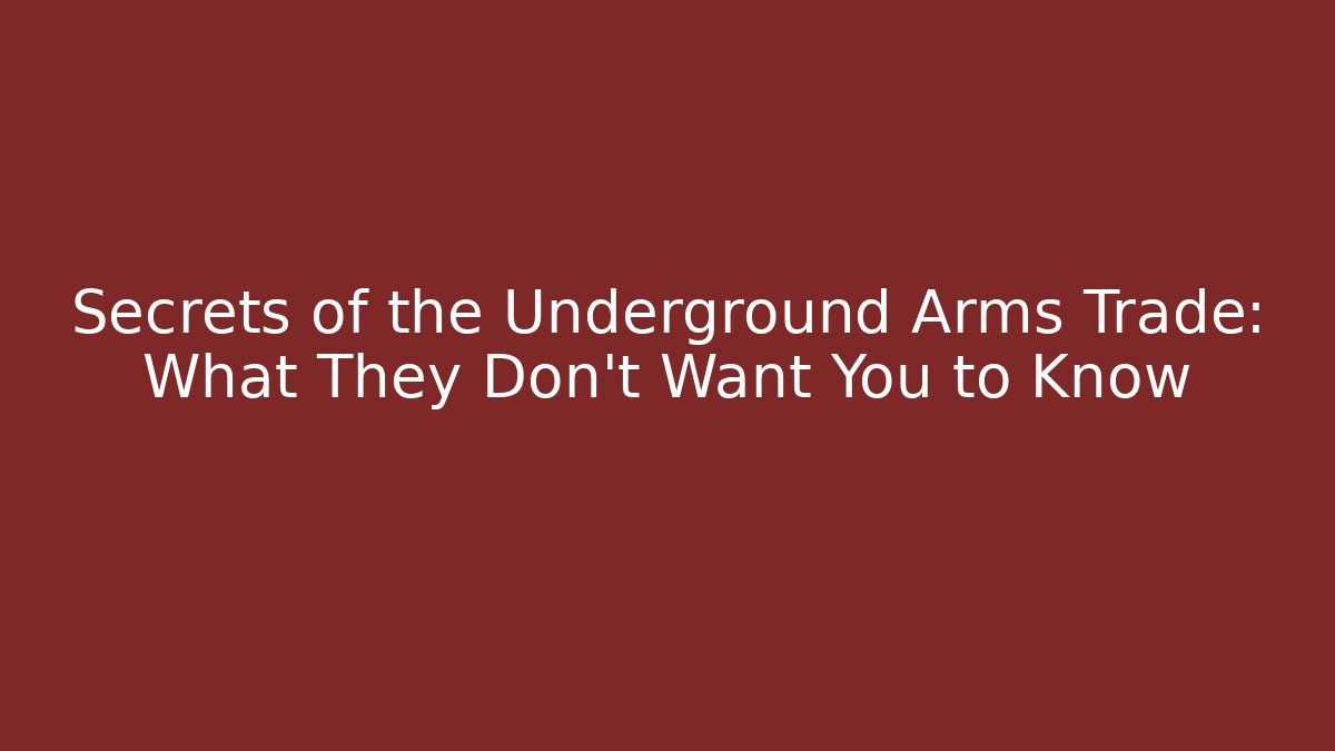 Secrets of the Underground Arms Trade: What They Don't Want You to Know