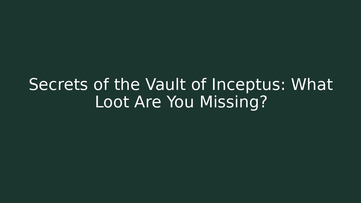 Secrets of the Vault of Inceptus: What Loot Are You Missing?