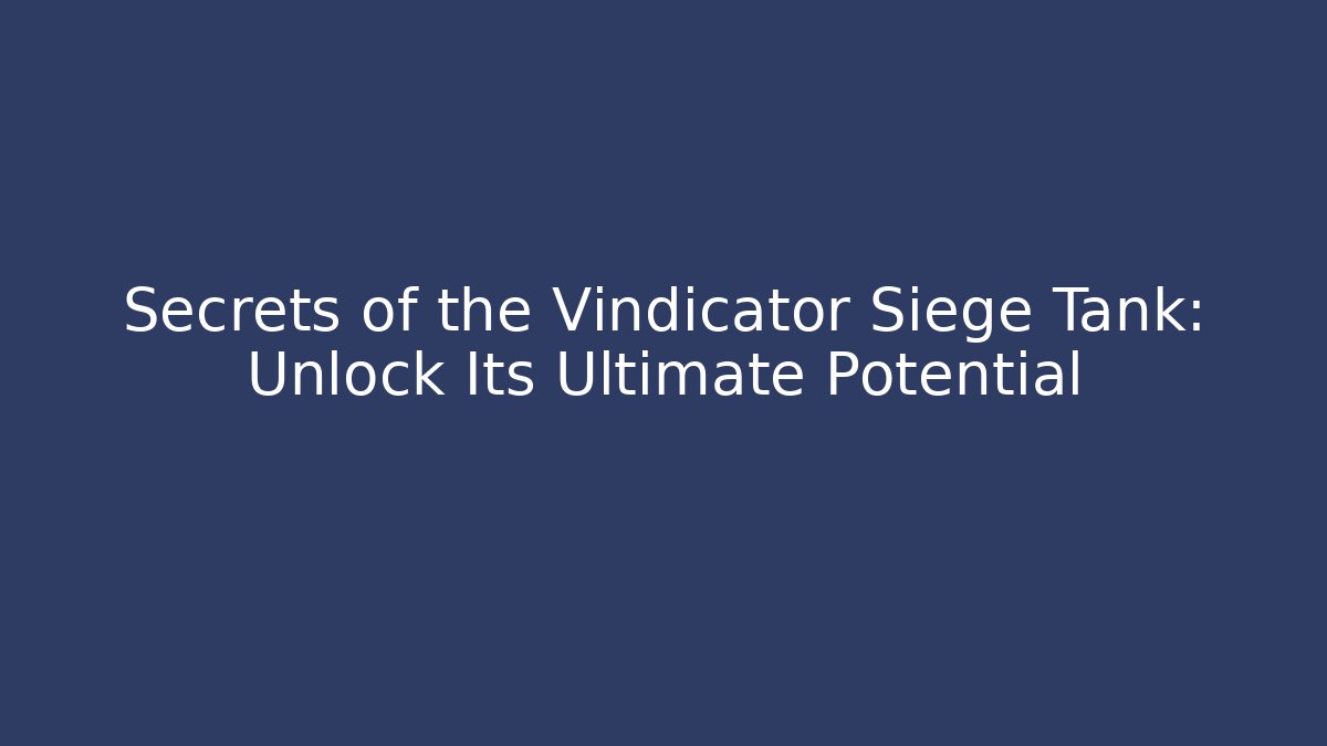 Secrets of the Vindicator Siege Tank: Unlock Its Ultimate Potential