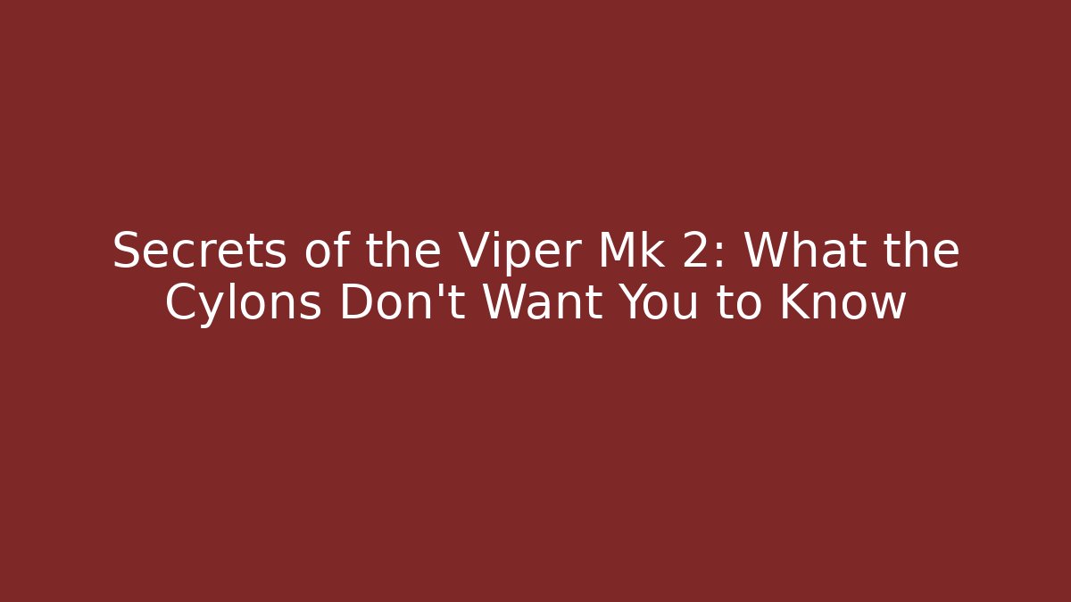Secrets of the Viper Mk 2: What the Cylons Don't Want You to Know