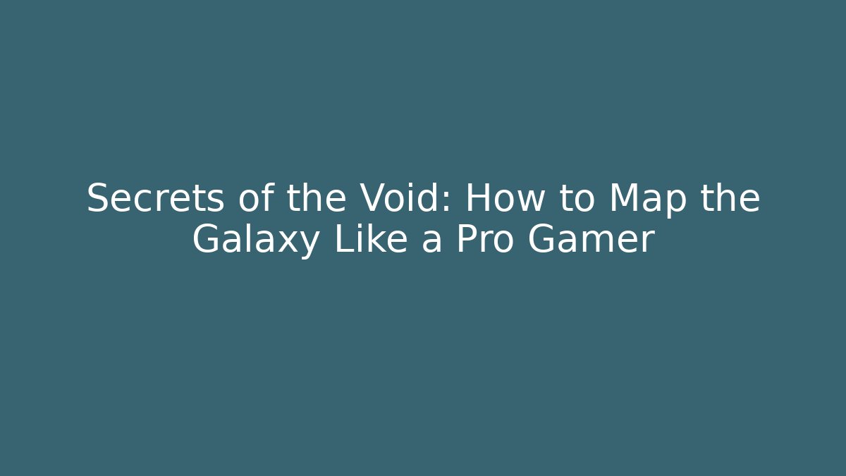 Secrets of the Void: How to Map the Galaxy Like a Pro Gamer