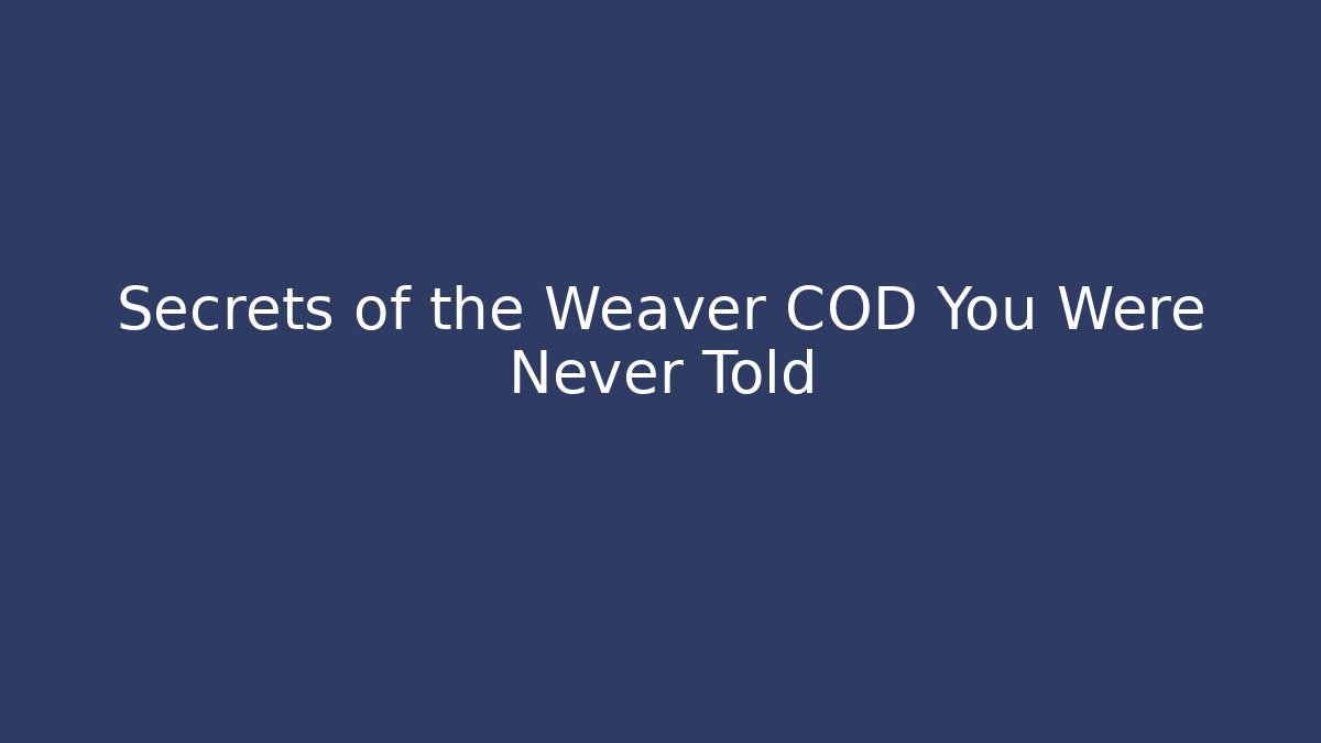 Secrets of the Weaver COD You Were Never Told