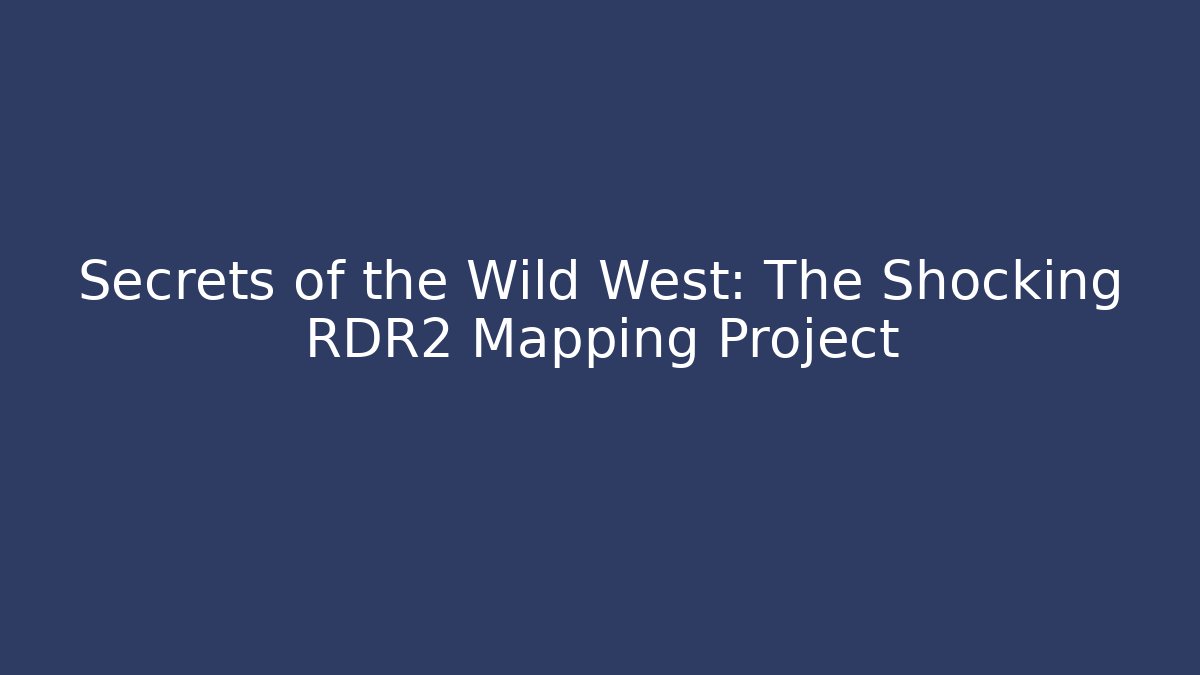 Secrets of the Wild West: The Shocking RDR2 Mapping Project