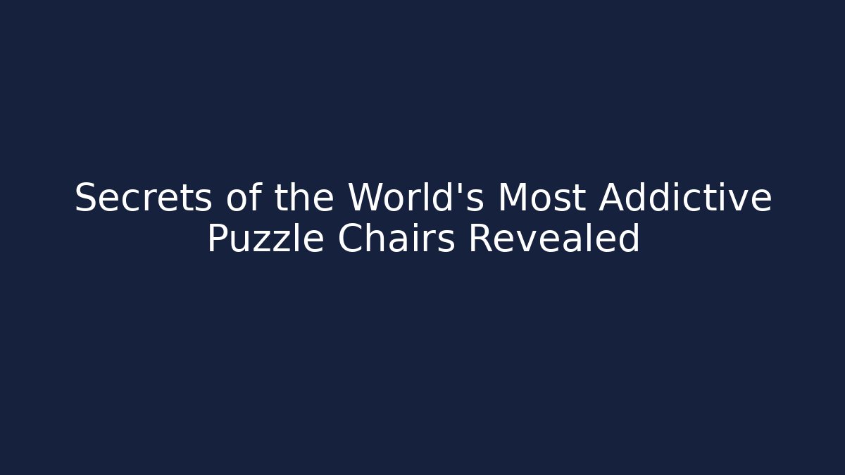 Secrets of the World’s Most Addictive Puzzle Chairs Revealed