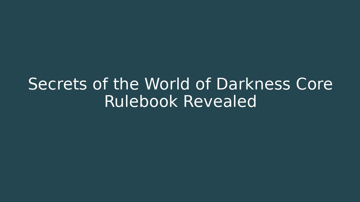 Secrets of the World of Darkness Core Rulebook Revealed