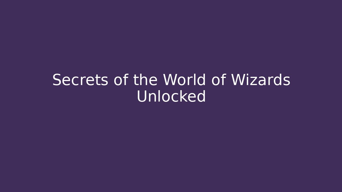 Secrets of the World of Wizards Unlocked