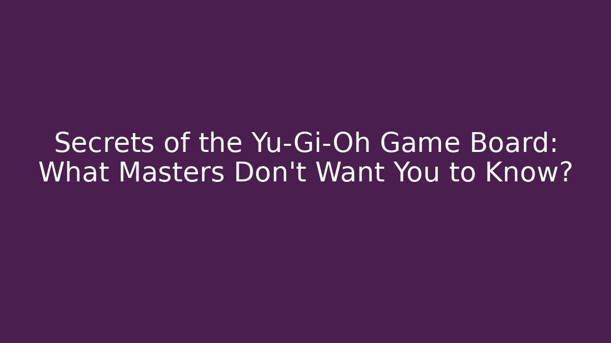 Secrets of the Yu-Gi-Oh Game Board: What Masters Don’t Want You to Know?