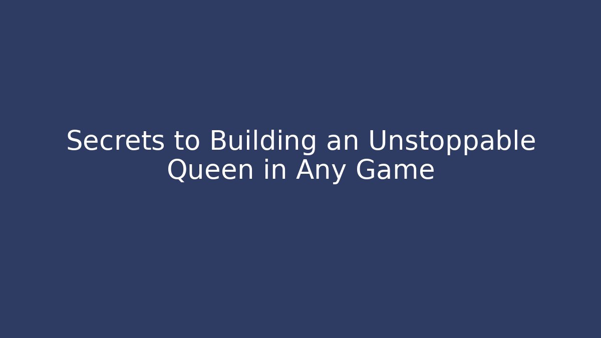 Secrets to Building an Unstoppable Queen in Any Game - Critter Realm