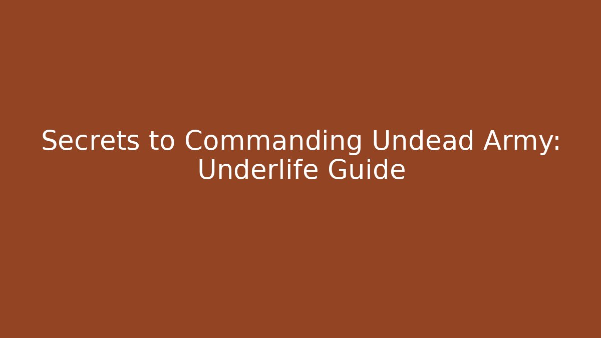 Secrets to Commanding Undead Army: Underlife Guide