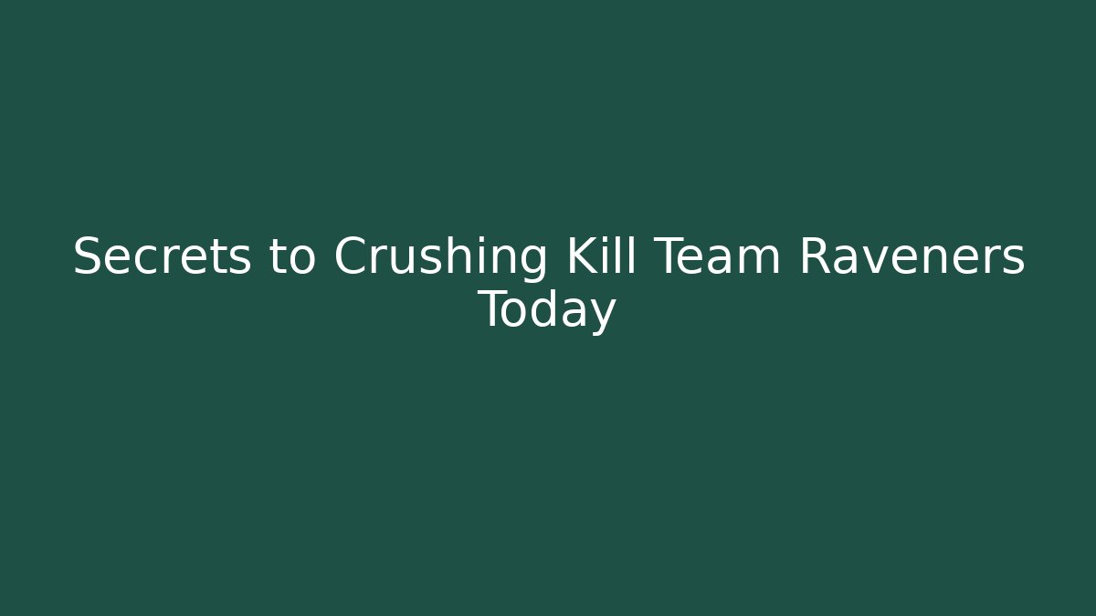 Secrets to Crushing Kill Team Raveners Today
