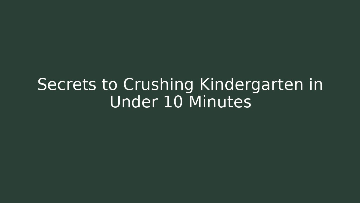 Secrets to Crushing Kindergarten in Under 10 Minutes