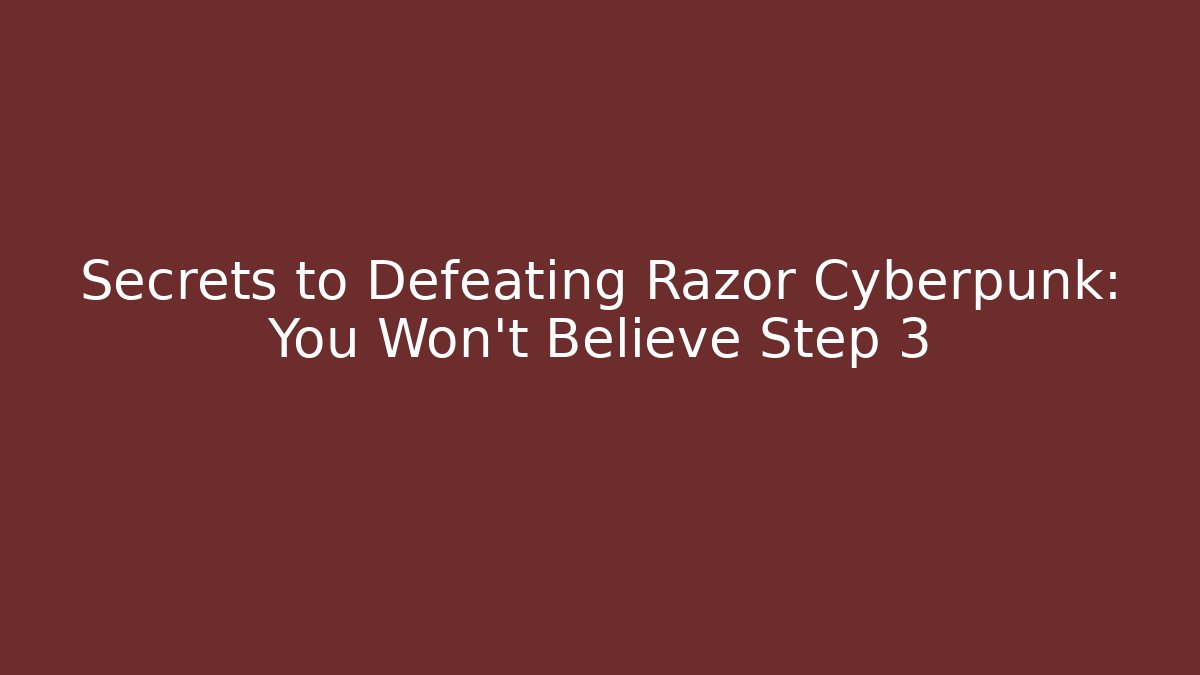 Secrets to Defeating Razor Cyberpunk: You Won't Believe Step 3