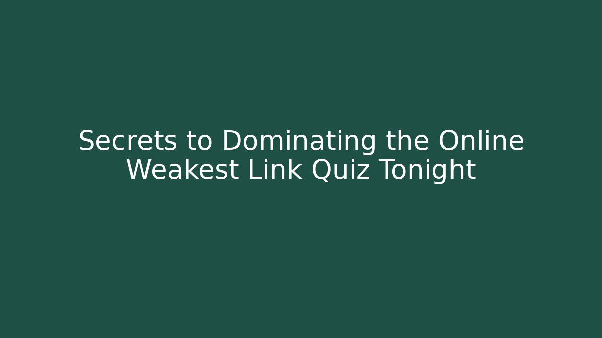 Secrets to Dominating the Online Weakest Link Quiz Tonight