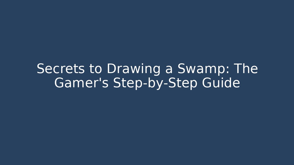 Secrets to Drawing a Swamp: The Gamer’s Step-by-Step Guide