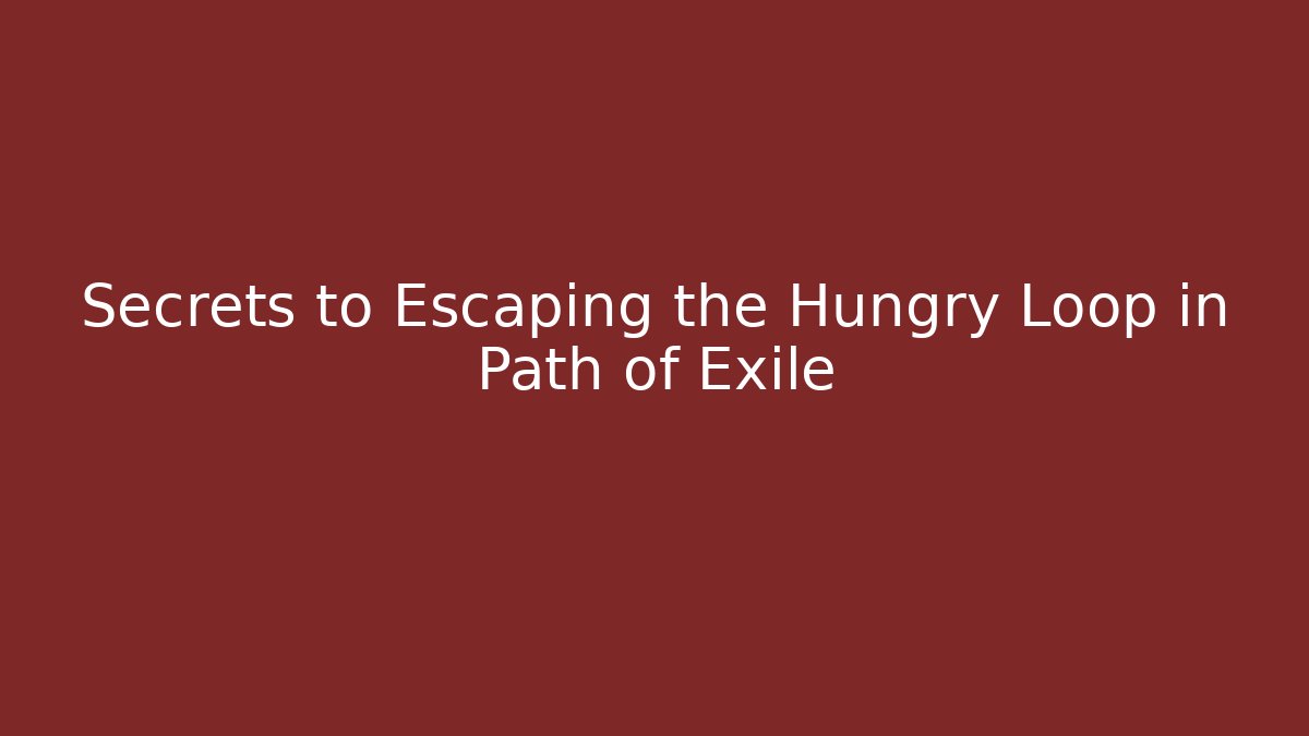 Secrets to Escaping the Hungry Loop in Path of Exile