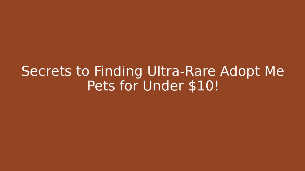 Secrets to Finding Ultra-Rare Adopt Me Pets for Under $10!