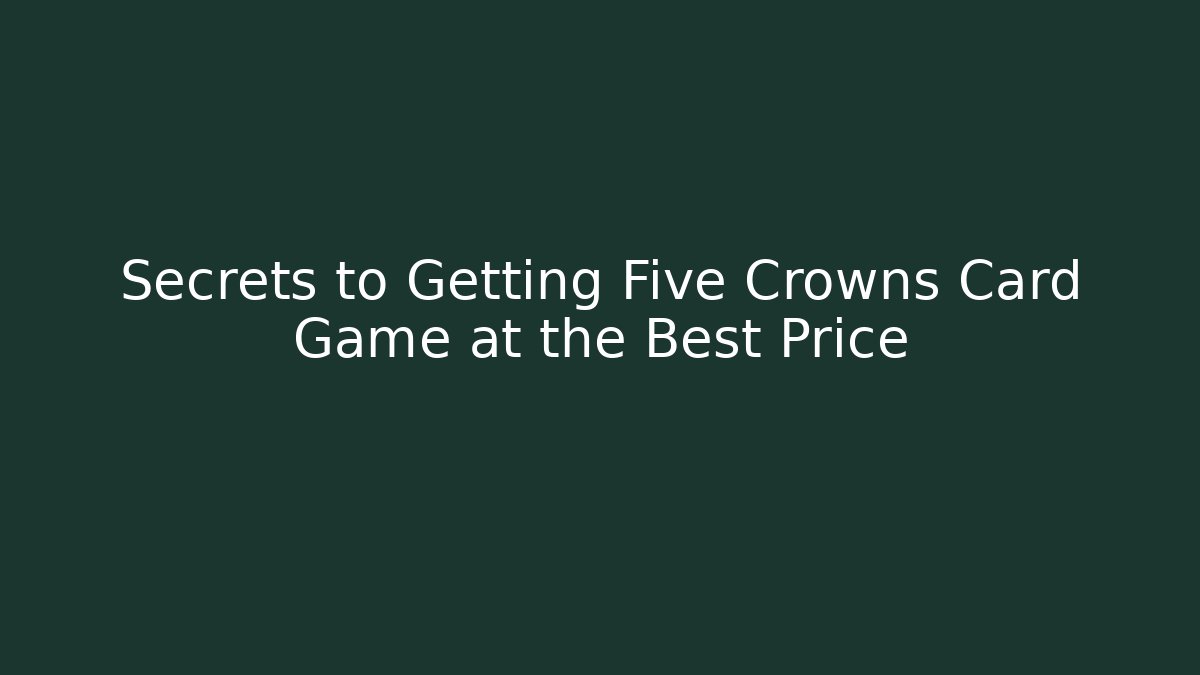 Secrets to Getting Five Crowns Card Game at the Best Price - Critter Realm