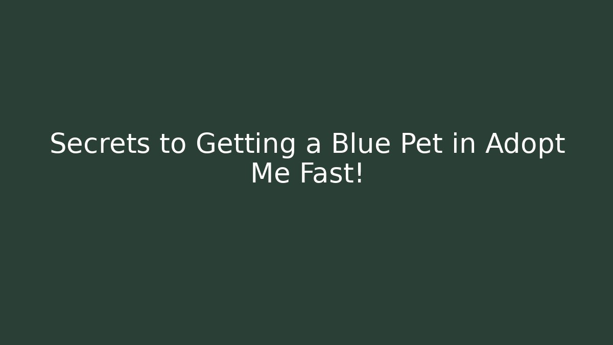 Secrets to Getting a Blue Pet in Adopt Me Fast!