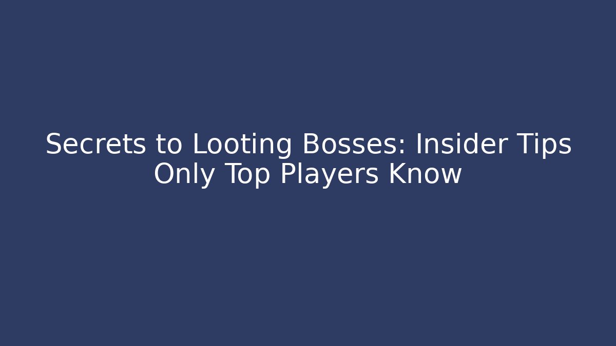 Secrets to Looting Bosses: Insider Tips Only Top Players Know