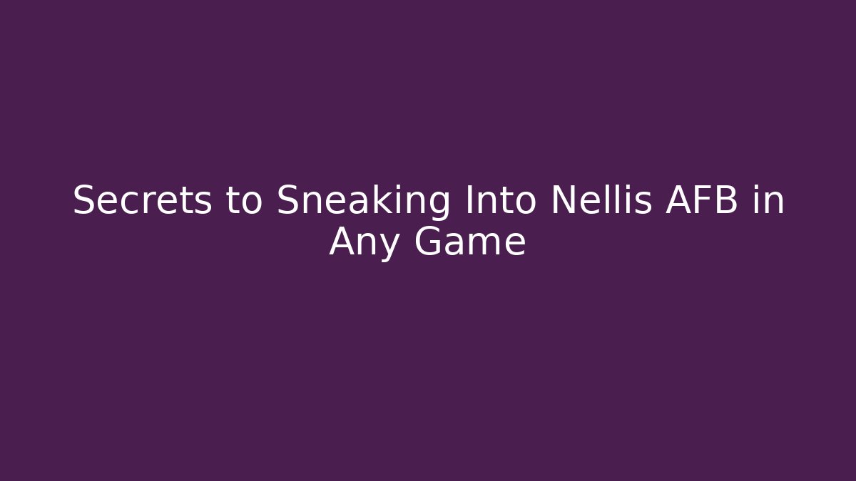 Secrets to Sneaking Into Nellis AFB in Any Game