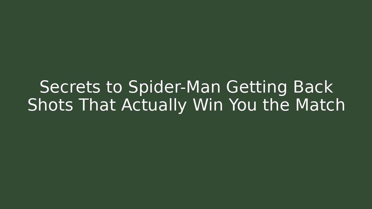 Secrets to Spider-Man Getting Back Shots That Actually Win You the Match