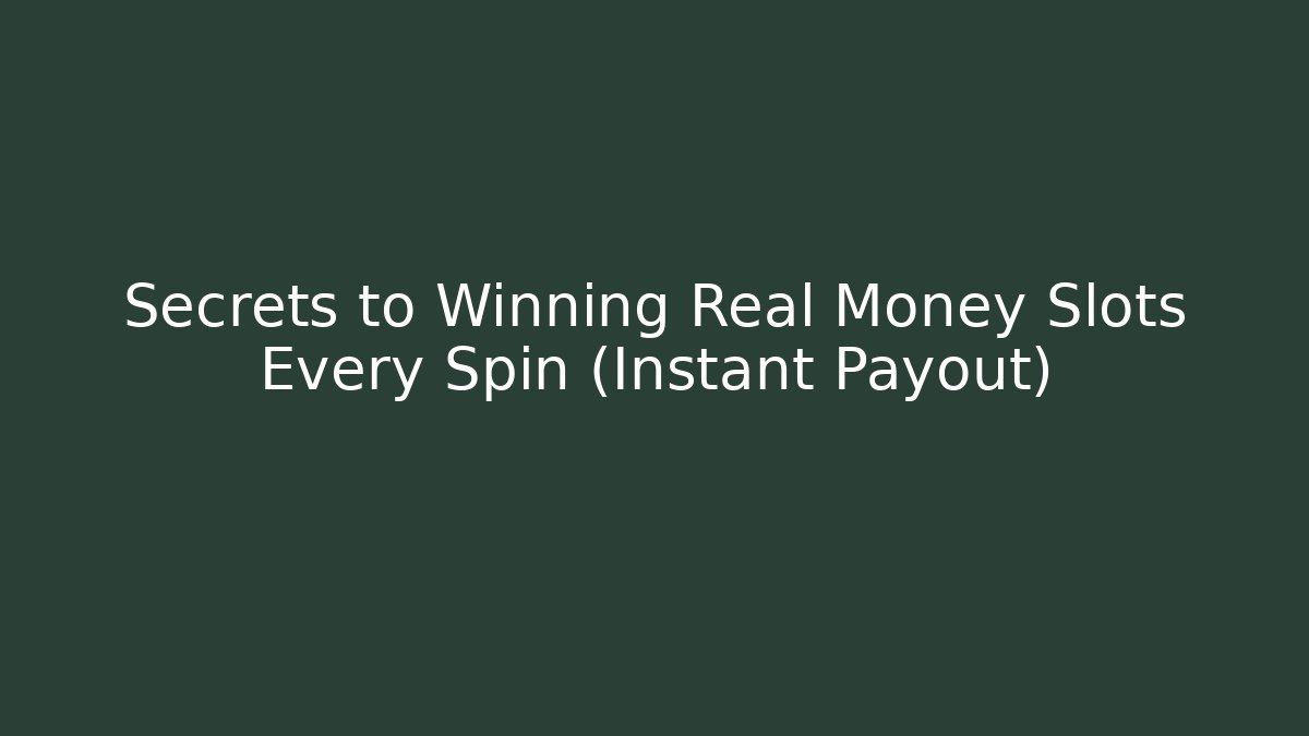 Secrets to Winning Real Money Slots Every Spin (Instant Payout)