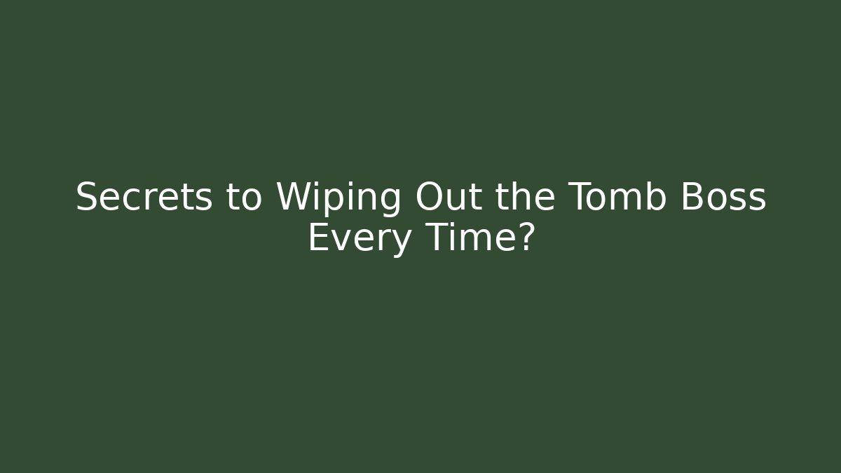 Secrets to Wiping Out the Tomb Boss Every Time?