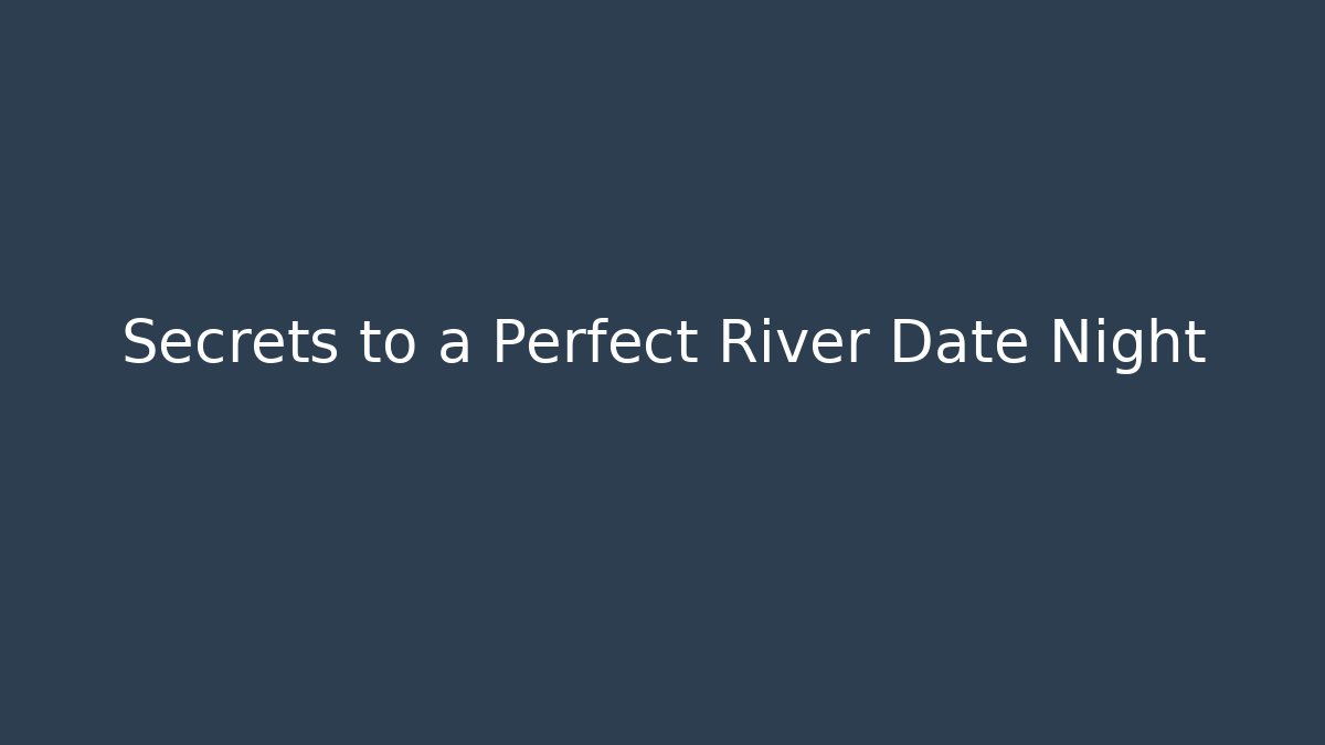 Secrets to a Perfect River Date Night