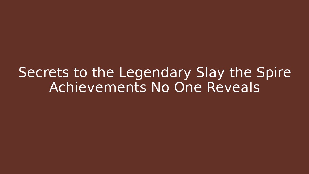 Secrets to the Legendary Slay the Spire Achievements No One Reveals