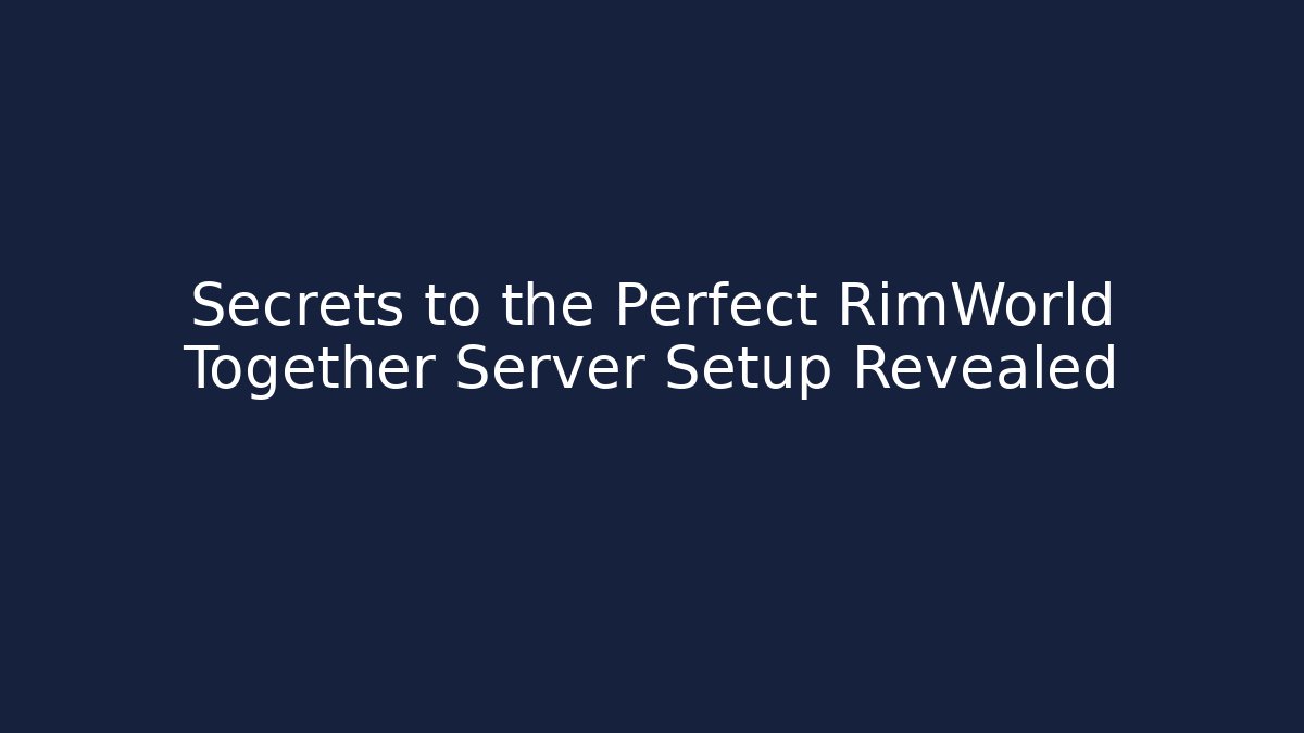 Secrets to the Perfect RimWorld Together Server Setup Revealed - Critter Realm
