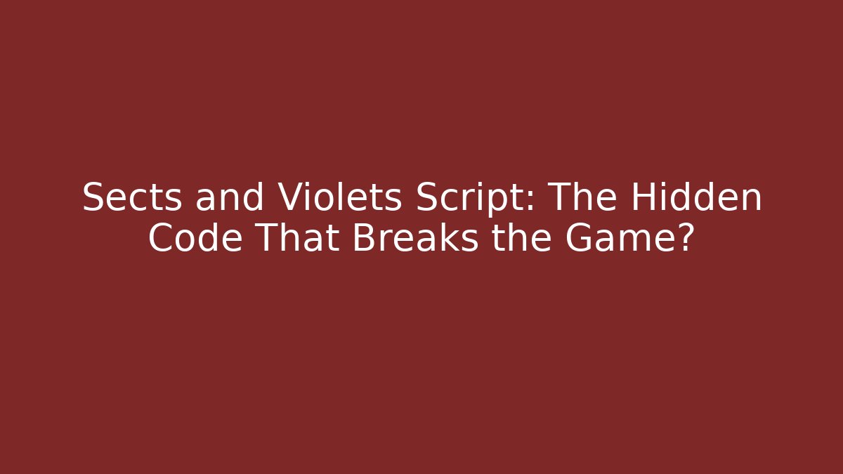 Sects and Violets Script: The Hidden Code That Breaks the Game?