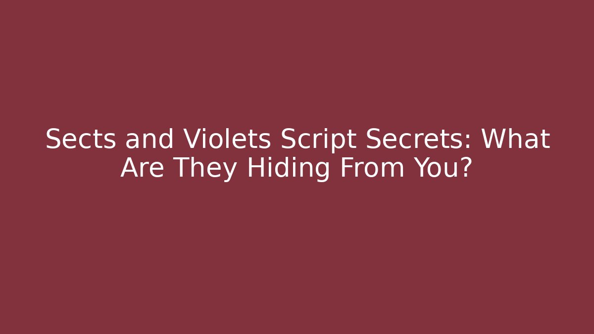 Sects and Violets Script Secrets: What Are They Hiding From You?