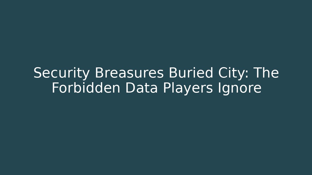 Security Breasures Buried City: The Forbidden Data Players Ignore