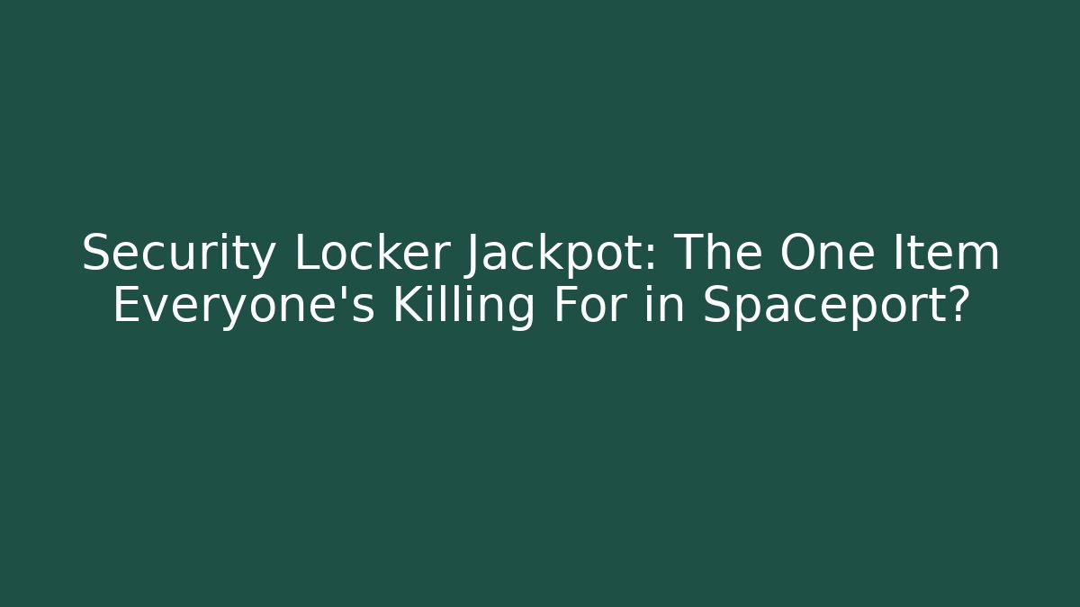 Security Locker Jackpot: The One Item Everyone's Killing For in Spaceport?