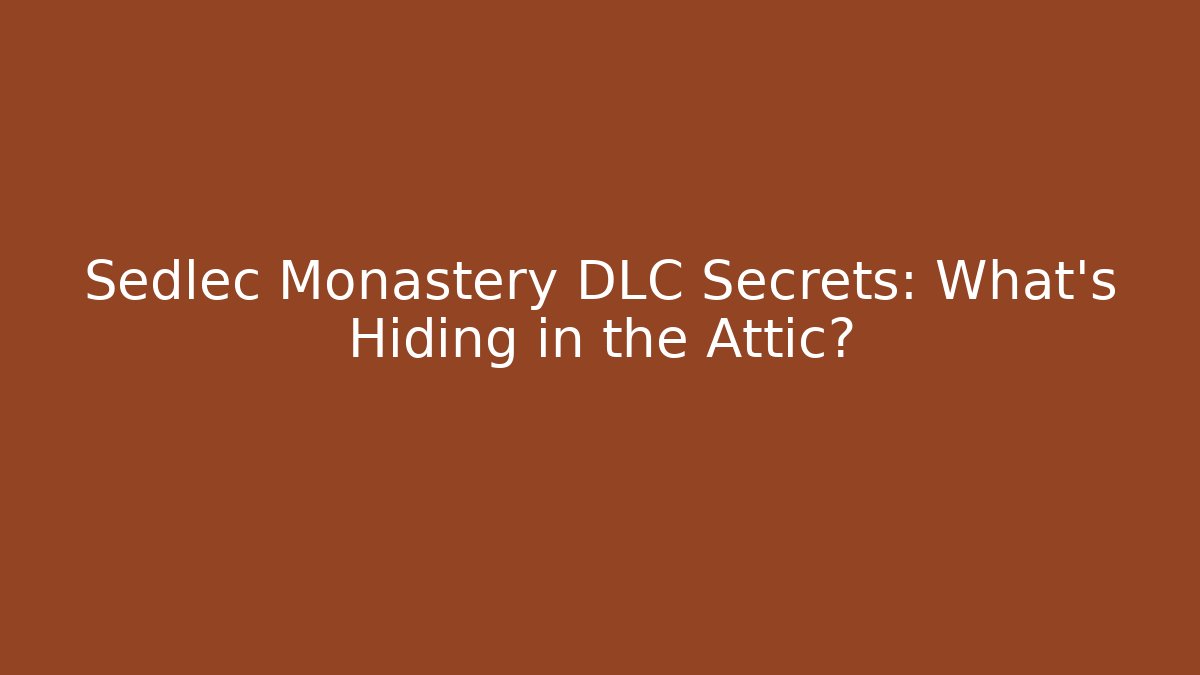 Sedlec Monastery DLC Secrets: What's Hiding in the Attic? - Critter Realm