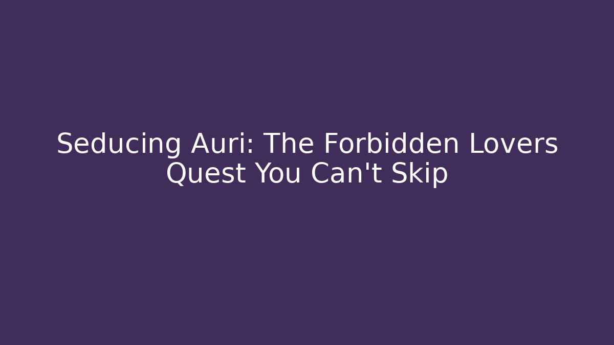Seducing Auri: The Forbidden Lovers Quest You Can't Skip - Critter Realm