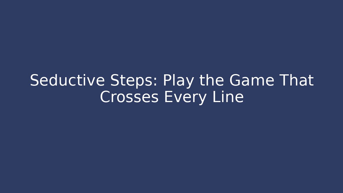 Seductive Steps: Play the Game That Crosses Every Line - Critter Realm