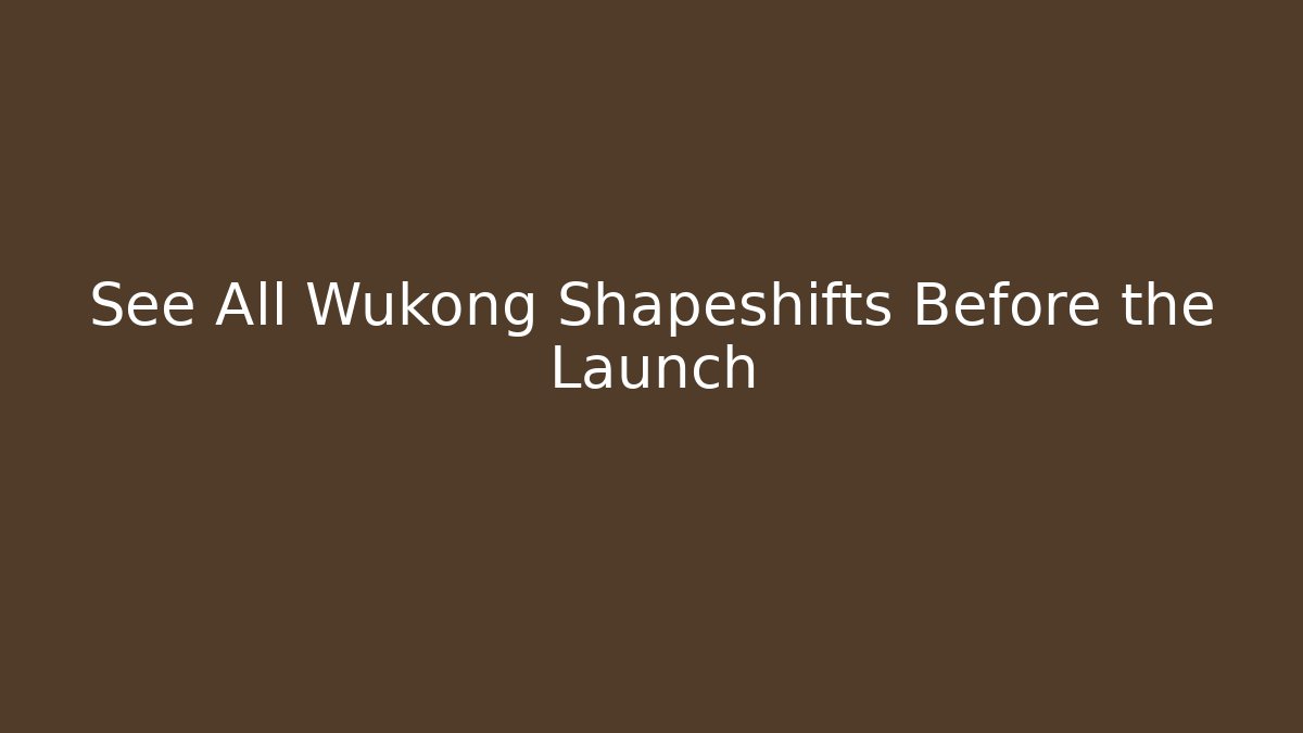 See All Wukong Shapeshifts Before the Launch