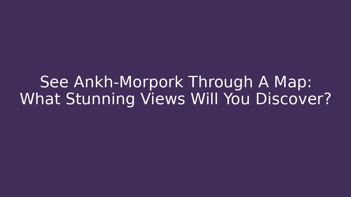 See Ankh-Morpork Through A Map: What Stunning Views Will You Discover? - Critter Realm