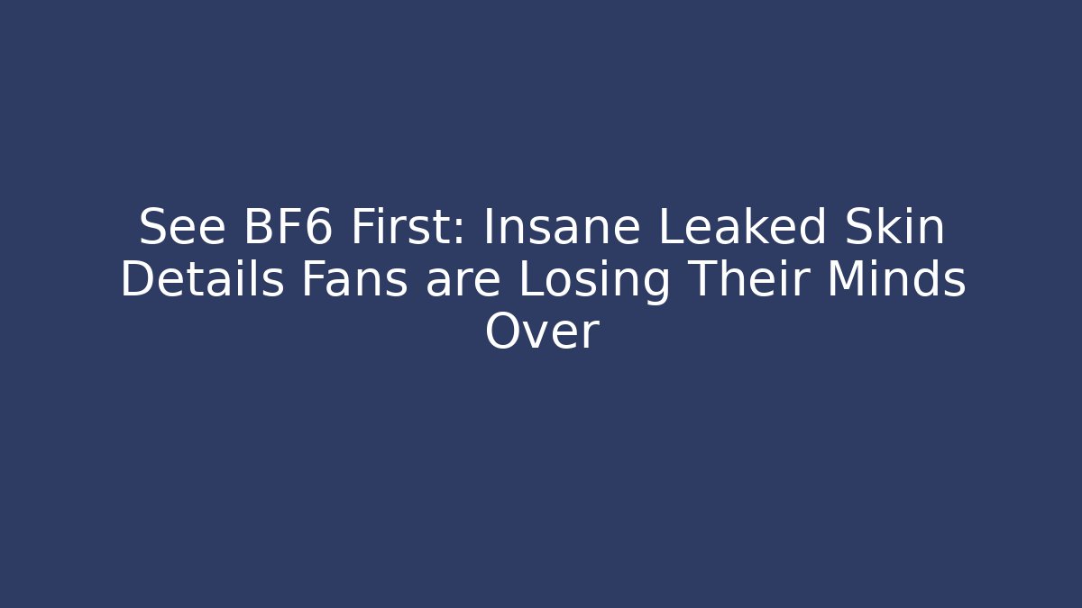 See BF6 First: Insane Leaked Skin Details Fans are Losing Their Minds Over