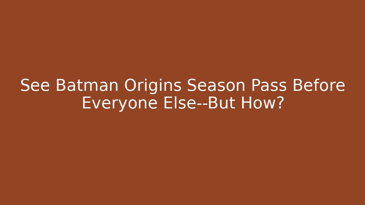 See Batman Origins Season Pass Before Everyone Else—But How?